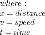 where:\\x=distance\\v=speed\\t=time