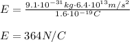 E=\frac{9.1\cdot10^{-31}kg\cdot6.4\cdot10^{13}m/s^2}{1.6\cdot10^{-19}C}\\\\E=364N/C