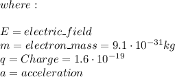 where:\\\\E=electric\_field\\m=electron\_mass=9.1\cdot10^{-31}kg\\q=Charge=1.6\cdot10^{-19}\\a=acceleration
