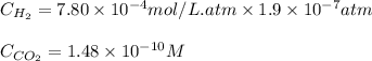 C_{H_2}=7.80\times 10^{-4}mol/L.atm\times 1.9\times 10^{-7}atm\\\\C_{CO_2}=1.48\times 10^{-10}M