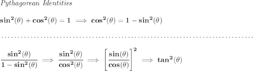 \bf \textit{Pythagorean Identities} \\\\ sin^2(\theta)+cos^2(\theta)=1\implies cos^2(\theta )=1-sin^2(\theta ) \\\\[-0.35em] ~\dotfill\\\\ \cfrac{sin^2(\theta )}{1-sin^2(\theta )}\implies \cfrac{sin^2(\theta )}{cos^2(\theta )}\implies \left[ \cfrac{sin(\theta )}{cos(\theta )} \right]^2\implies tan^2(\theta )