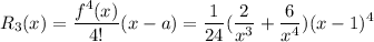 R_3(x)=\displaystyle \frac{f^{4}(x)}{4!}(x-a)=\frac{1}{24} (\frac{2}{x^3}+\frac{6}{x^4})(x-1)^4