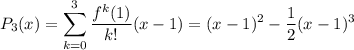 P_3(x)=\displaystyle\sum_{k=0}^3 \frac{f^{k}(1)}{k!}(x-1)=(x-1)^2-\frac{1}{2} (x-1)^3