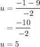 \begin{aligned}u &=\frac{-1-9}{-2} \\&=\frac{-10}{-2} \\u &=5\end{aligned}