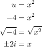\begin{aligned}u &=x^{2} \\-4 &=x^{2} \\\sqrt{-4} &=\sqrt{x^{2}} \\\pm 2 i &=x\end{aligned}