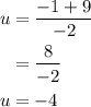 \begin{aligned}u &=\frac{-1+9}{-2} \\&=\frac{8}{-2} \\u &=-4\end{aligned}