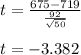 t=\frac{675-719}{\frac{92}{\sqrt{50} } }\\\\ t=-3.382