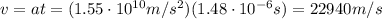 v=at=(1.55 \cdot 10^{10} m/s^2)(1.48 \cdot 10^{-6} s)=22940 m/s