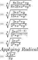 =\sqrt[4]{\frac{8*3*x^6*y}{8*16*x^4*y^5}}\\=\sqrt[4]{\frac{3*x^6*y}{16*x^4*y^5}}\\=\sqrt[4]{\frac{3*x^6*y}{2^4*x^4*y^5}}\\=\sqrt[4]{\frac{3*x^{(6-4)}}{2^4*y^{(5-1)}}}\\=\sqrt[4]{\frac{3*x^{2}}{2^4*y^{4}}}\\Applying\ Radical\\= \frac{\sqrt[4]{3x^2}}{2y}