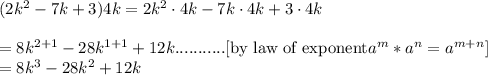 (2k^2-7k+3)4k=2k^2\cdot 4k-7k\cdot4k+3\cdot4k\\\\=8k^{2+1}-28k^{1+1}+12k...........[\text{by law of exponent}a^m*a^n=a^{m+n}]\\=8k^3-28k^2+12k