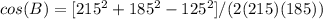 cos(B)= [215^{2}+185^{2}-125^{2}]/(2(215)(185))