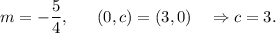 m=-\dfrac{5}{4},~~~~~(0,c)=(3,0)~~~\Rightarrow c=3.