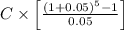 C\times\left[ \frac{(1+0.05)^{ 5}-1}{ 0.05} \right]
