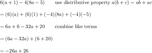 6(a+1)-4(8a-5)\qquad\text{use distributive property}\ a(b+c)=ab+ac\\\\=(6)(a)+(6)(1)+(-4)(8a)+(-4)(-5)\\\\=6a+6-32a+20\qquad\text{combine like terms}\\\\=(6a-32a)+(6+20)\\\\=-26a+26