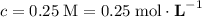 c = 0.25 \;\text{M} = 0.25\;\text{mol}\cdot\textbf{L}^{-1}