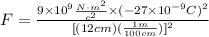 F=\frac{9\times10^9\frac{N\cdot m^2}{c^2} \times(-27\times10^{-9}C)^2}{[(12 cm)(\frac{1m}{100cm} )]^2}