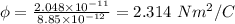 \phi = \frac{2.048\times 10^{-11}}{8.85\times 10^{- 12}} = 2.314\ Nm^{2}/C