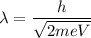 \lambda=\dfrac{h}{\sqrt{2meV} }