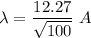 \lambda=\dfrac{12.27}{\sqrt{100} }\ A