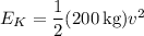 E_K=\dfrac12(200\,\mathrm{kg})v^2