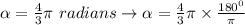 \alpha = \frac{4}{3} \pi \ radians \rightarrow \alpha = \frac{4}{3} \pi \times \frac{180^0}{\pi }