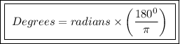 \boxed{\boxed{ \ Degrees = radians \times \bigg( \frac{180^0}{\pi } \bigg) \ }}