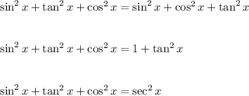 \sin^2 x+\tan^2 x+\cos^2 x=\sin^2 x+\cos^2 x+\tan^2 x\\\\\\\sin^2 x+\tan^2 x+\cos^2 x=1+\tan^2 x\\\\\\\sin^2 x+\tan^2 x+\cos^2 x=\sec^2 x