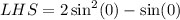 LHS=2\sin^2(0)-\sin (0)