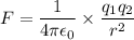 F=\dfrac{1}{4\pi\epsilon_{0}}\times\dfrac{q_{1}q_{2}}{r^2}