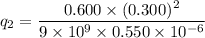 q_{2}=\dfrac{0.600\times(0.300)^2}{9\times10^{9}\times0.550\times10^{-6}}