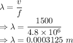 \lambda=\dfrac{v}{f}\\\Rightarrow \lambda=\dfrac{1500}{4.8\times 10^6}\\\Rightarrow \lambda=0.0003125\ m
