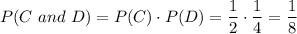 P(C\ and\ D)=P(C)\cdot P(D)=\dfrac{1}{2}\cdot \dfrac{1}{4}=\dfrac{1}{8}