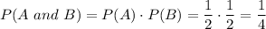 P(A\ and\ B)=P(A)\cdot P(B)=\dfrac{1}{2}\cdot \dfrac{1}{2}=\dfrac{1}{4}