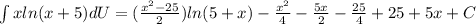 \int xln(x+5)dU=(\frac{x^{2}-25}{2})ln(5+x)-\frac{x^{2}}{4}-\frac{5x}{2}-\frac{25}{4}+25+5x+C