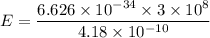 E = \dfrac{6.626\times 10^{-34}\times 3 \times 10^8}{4.18\times 10^{-10}}