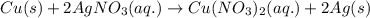 Cu(s)+2AgNO_3(aq.)\rightarrow Cu(NO_3)_2(aq.)+2Ag(s)