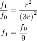 \begin{aligned}\frac{{{f_1}}}{{{f_0}}}&=\frac{{{r^2}}}{{{{\left({3r}\right)}^2}}}\hfill\\{f_1}&=\frac{{{f_0}}}{9}\hfill\\\end{aligned}