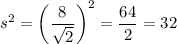 s^2=\left(\dfrac8{\sqrt2}\right)^2=\dfrac{64}2=32