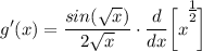 \displaystyle g'(x) = \frac{sin(\sqrt{x})}{2\sqrt{x}} \cdot \frac{d}{dx} \bigg[ x^\bigg{\frac{1}{2}} \bigg]