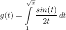 \displaystyle g(t) = \int\limits^{\sqrt{x}}_1 {\frac{sin(t)}{2t}} \, dt