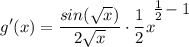 \displaystyle g'(x) = \frac{sin(\sqrt{x})}{2\sqrt{x}} \cdot \frac{1}{2}x^\bigg{\frac{1}{2} - 1}
