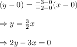 (y-0)=\frac{-3-0}{-2-0}(x-0)\\\\\Rightarrow y=\frac{3}{2}x\\\\\Rightarrow2y-3x=0