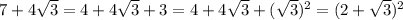 7+4\sqrt3=4+4\sqrt3+3=4+4\sqrt3+(\sqrt3)^2=(2+\sqrt3)^2