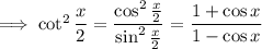 \implies\cot^2\dfrac x2=\dfrac{\cos^2\frac x2}{\sin^2\frac x2}=\dfrac{1+\cos x}{1-\cos x}