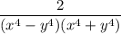\displaystyle \frac{2}{(x^4-y^4)(x^4 +y^4) }