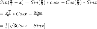 Sin (\frac{\pi}{3}-x)=Sin(\frac{\pi}{3})*cos x - Cos(\frac{\pi}{3})* Sin x\\\\=\frac{\sqrt{3}}{2}*Cos x -\frac{Sin x}{2}\\\\=\frac{1}{2}[\sqrt{3}Cos x - Sin x]