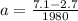 a =\frac{7.1-2.7}{1980}