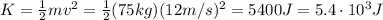 K=\frac{1}{2}mv^2 = \frac{1}{2}(75 kg)(12 m/s)^2=5400 J=5.4 \cdot 10^3 J