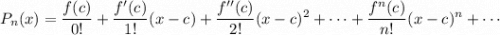 \displaystyle P_n(x) = \frac{f(c)}{0!} + \frac{f'(c)}{1!}(x - c) + \frac{f''(c)}{2!}(x - c)^2 + \cdots + \frac{f^n(c)}{n!}(x - c)^n + \cdots