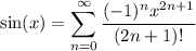 \displaystyle \sin(x) = \sum^{\infty}_{n = 0} \frac{(-1)^nx^{2n + 1}}{(2n + 1)!}